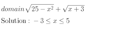 The domain of sqrt(25-x^2)+sqrt(x+3) is -3<= x<= 5